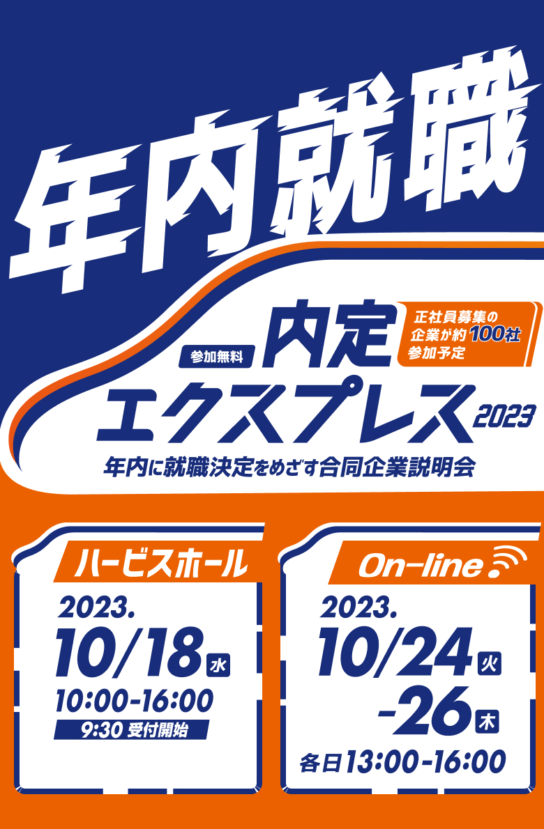年内に就職決定を目指す合同企業説明会 参加無料の【内定エクスプレス2023】 正社員募集の企業が約100社参加予定 ハービスホールでの開催は2023年10月18日水曜の10時から16時、オンライン開催は2023年10月24日火曜から26日木曜まで、各日13時から16時まで開催