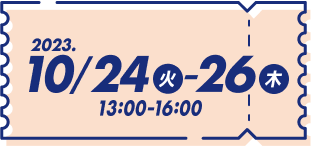 2023年10⽉24⽇（火）から26日（木） 13:00-16:00